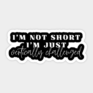 Funny I'm Not Short I'm Just Vertically Challenged Design Sticker